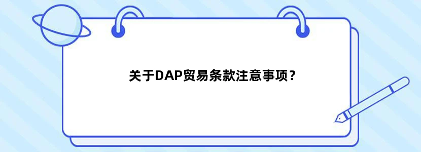 关于DAP贸易条款注意事项？