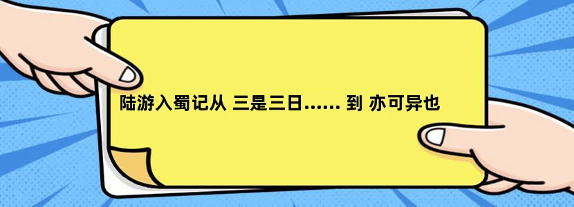 陆游入蜀记从 三是三日...... 到 亦可异也