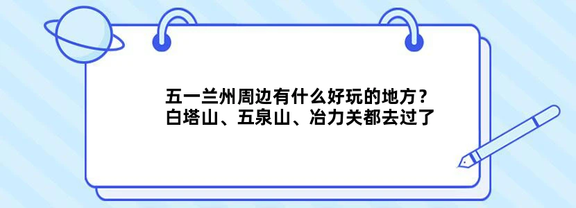 五一兰州周边有什么好玩的地方？白塔山、五泉山、冶力关都去过了