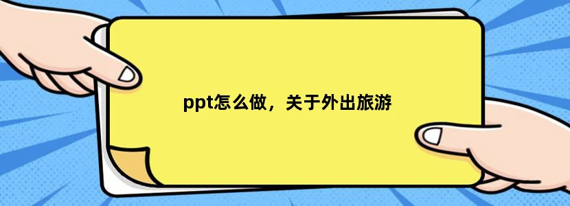 ppt怎么做，关于外出旅游