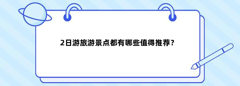2日游旅游景点都有哪些值得推荐？