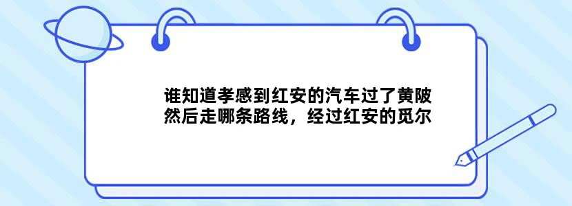 谁知道孝感到红安的汽车过了黄陂然后走哪条路线，经过红安的觅尔寺镇吗？