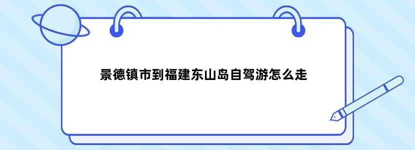 景德镇市到福建东山岛自驾游怎么走