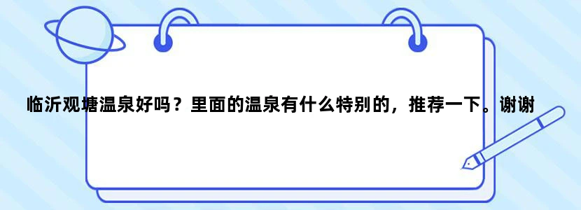 临沂观塘温泉好吗？里面的温泉有什么特别的，推荐一下。谢谢