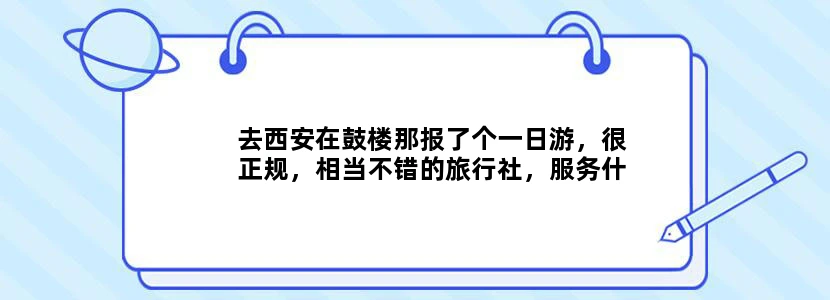 去西安在鼓楼那报了个一日游，很正规，相当不错的旅行社，服务什么都好，西北国旅大的旅行社，很放心