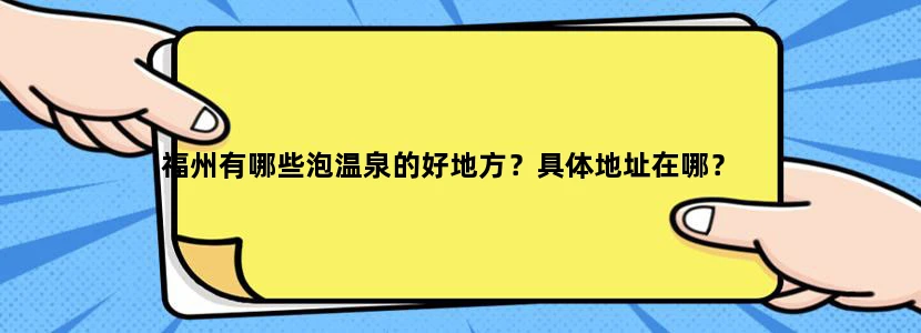 福州有哪些泡温泉的好地方？具体地址在哪？