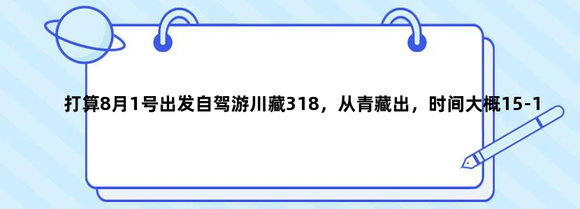 打算8月1号出发自驾游川藏318，从青藏出，时间大概15-17天，求路线攻略！
