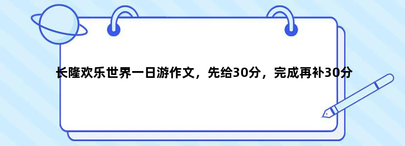 长隆欢乐世界一日游作文，先给30分，完成再补30分
