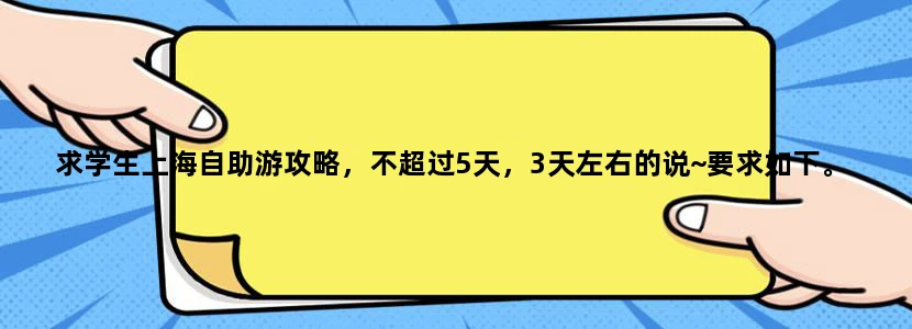 求学生上海自助游攻略，不超过5天，3天左右的说~要求如下。