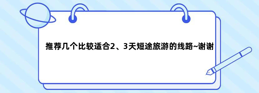 推荐几个比较适合2、3天短途旅游的线路~谢谢