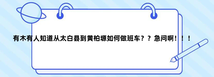 有木有人知道从太白县到黄柏塬如何做班车？？急问啊！！！