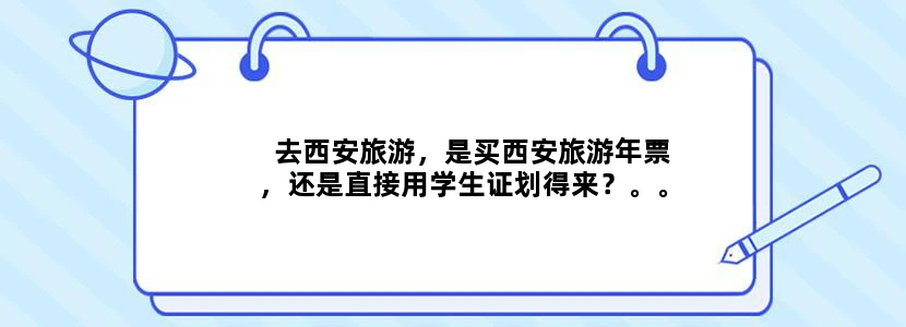 去西安旅游，是买西安旅游年票，还是直接用学生证划得来？。。