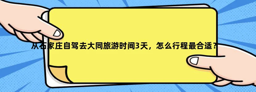 从石家庄自驾去大同旅游时间3天，怎么行程最合适？