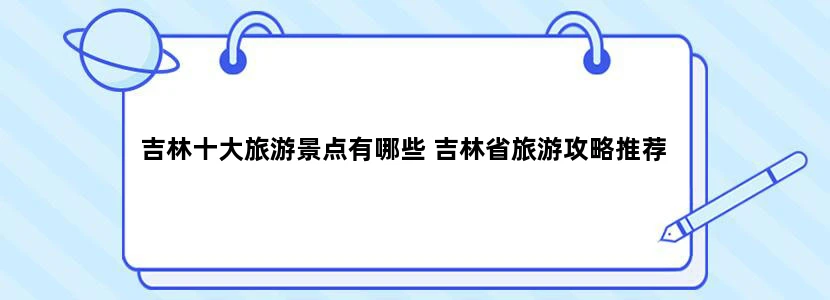吉林十大旅游景点有哪些 吉林省旅游攻略推荐