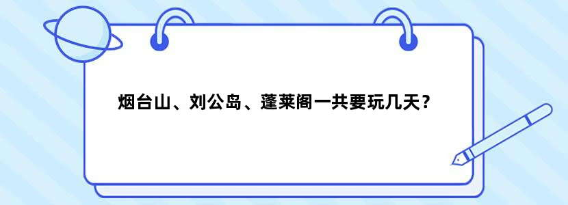 烟台山、刘公岛、蓬莱阁一共要玩几天？