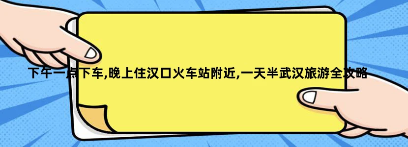 下午一点下车,晚上住汉口火车站附近,一天半武汉旅游全攻略