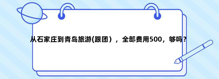 从石家庄到青岛旅游(跟团），全部费用500，够吗？