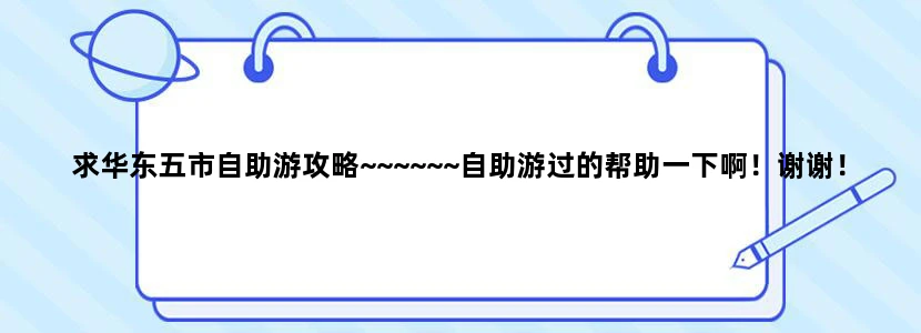 求华东五市自助游攻略~~~~~~自助游过的帮助一下啊！谢谢！！！