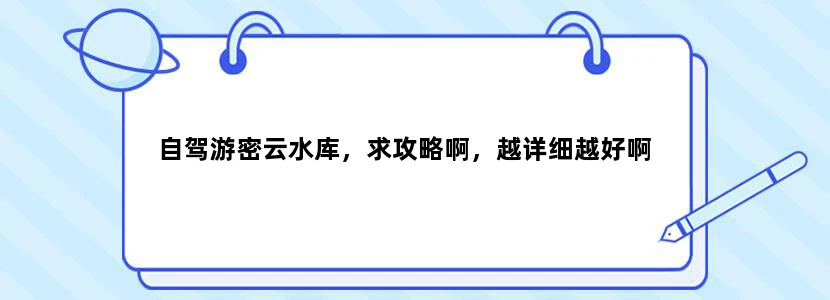 自驾游密云水库，求攻略啊，越详细越好啊