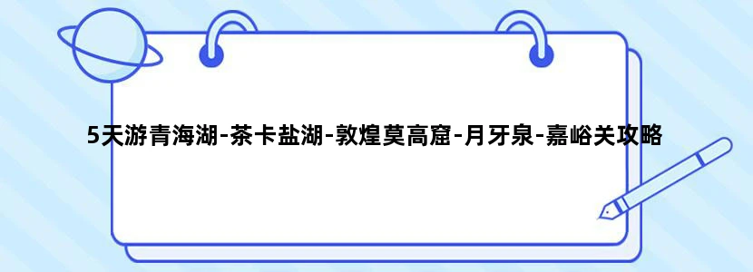 5天游青海湖-茶卡盐湖-敦煌莫高窟-月牙泉-嘉峪关攻略