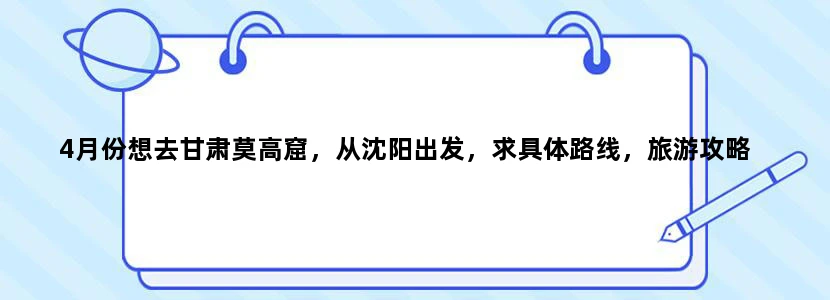 4月份想去甘肃莫高窟，从沈阳出发，求具体路线，旅游攻略