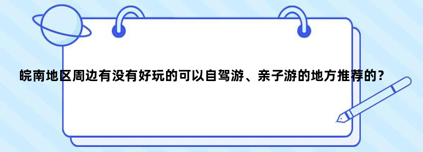 皖南地区周边有没有好玩的可以自驾游、亲子游的地方推荐的？
