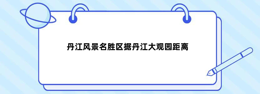 丹江风景名胜区据丹江大观园距离