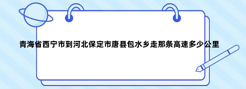 青海省西宁市到河北保定市唐县包水乡走那条高速多少公里