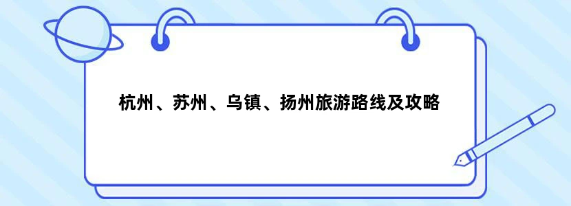 杭州、苏州、乌镇、扬州旅游路线及攻略