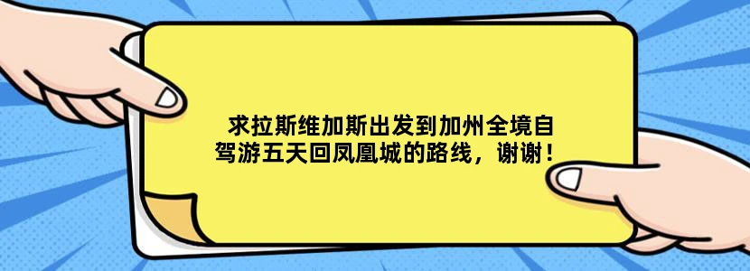 求拉斯维加斯出发到加州全境自驾游五天回凤凰城的路线，谢谢！