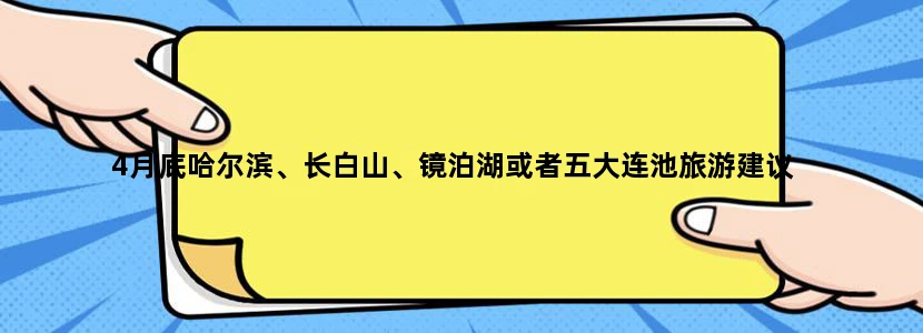 4月底哈尔滨、长白山、镜泊湖或者五大连池旅游建议