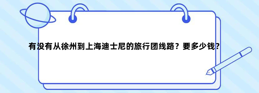 有没有从徐州到上海迪士尼的旅行团线路？要多少钱？