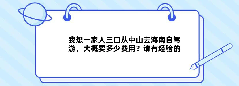 我想一家人三口从中山去海南自驾游，大概要多少费用？请有经验的同仁帮帮忙预估一下