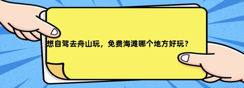 想自驾去舟山玩，免费海滩哪个地方好玩？