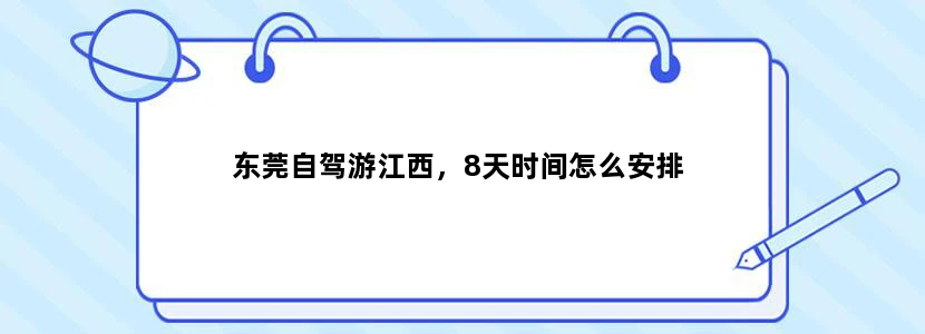 东莞自驾游江西，8天时间怎么安排