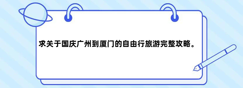 求关于国庆广州到厦门的自由行旅游完整攻略。