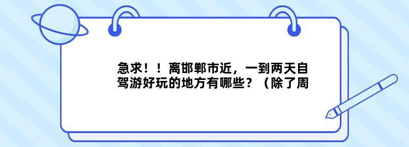 急求！！离邯郸市近，一到两天自驾游好玩的地方有哪些？（除了周边县城）