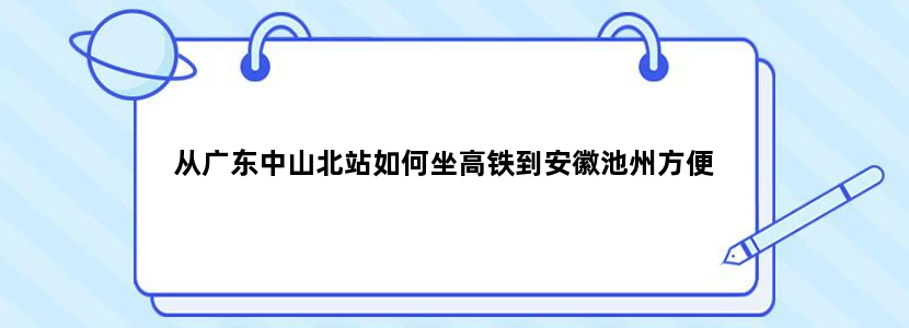 从广东中山北站如何坐高铁到安徽池州方便