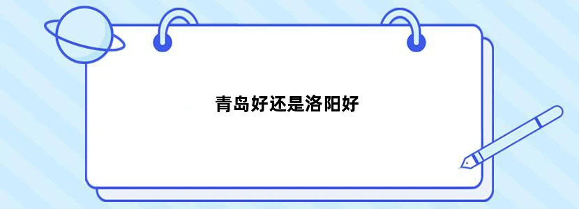 青岛好还是洛阳好