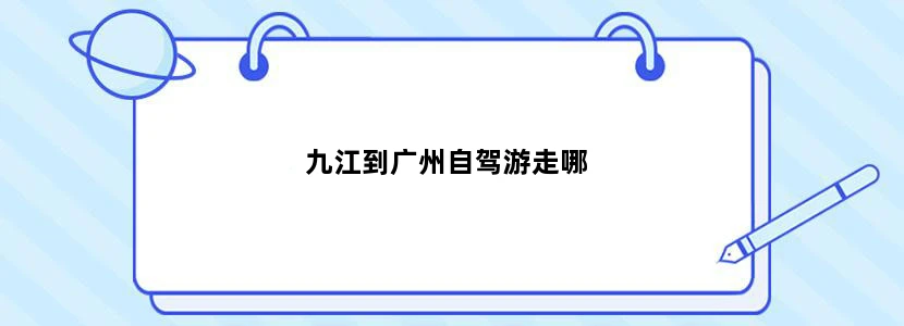 九江到广州自驾游走哪
