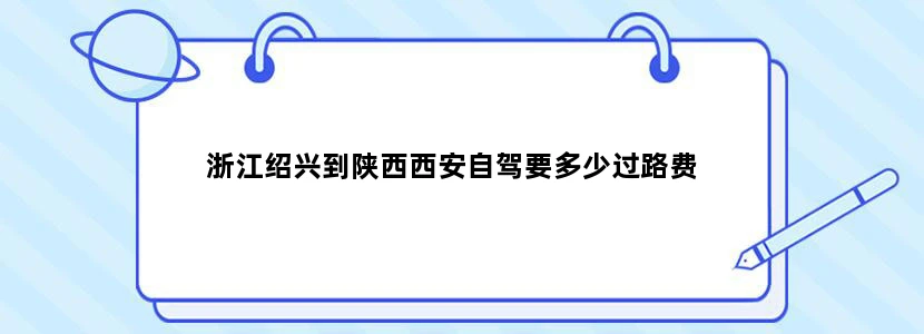 浙江绍兴到陕西西安自驾要多少过路费