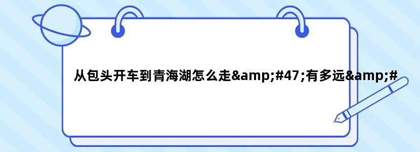 从包头开车到青海湖怎么走/有多远/多少公里