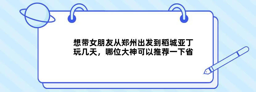 想带女朋友从郑州出发到稻城亚丁玩几天，哪位大神可以推荐一下省钱的旅游攻略？