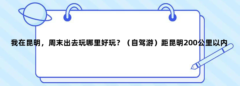 我在昆明，周末出去玩哪里好玩？（自驾游）距昆明200公里以内的