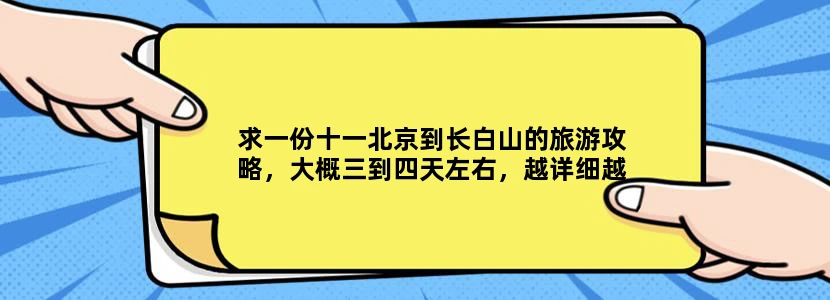 求一份十一北京到长白山的旅游攻略，大概三到四天左右，越详细越好，谢谢！