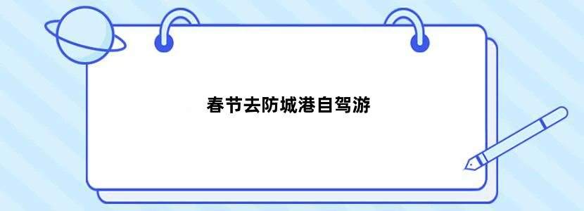 春节去防城港自驾游