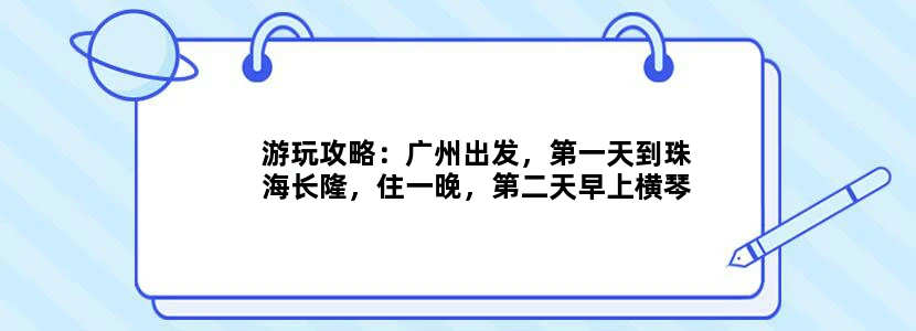 游玩攻略：广州出发，第一天到珠海长隆，住一晚，第二天早上横琴口岸过关去澳门，下午回广州