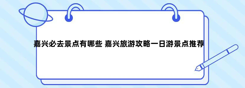 嘉兴必去景点有哪些 嘉兴旅游攻略一日游景点推荐