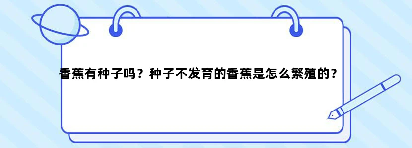 香蕉有种子吗？种子不发育的香蕉是怎么繁殖的？