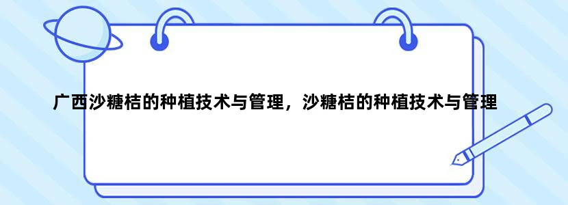 广西沙糖桔的种植技术与管理，沙糖桔的种植技术与管理